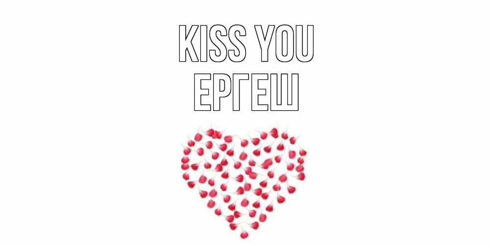 Greetings card с именем, Ергеш Kiss you сердце Greetings with text for free download 