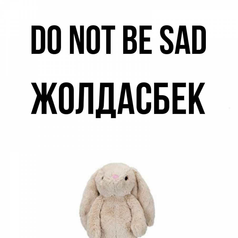 Greetings card с именем, Жолдасбек Do not be sad детская игрушка зайчика Greetings with text for free download 