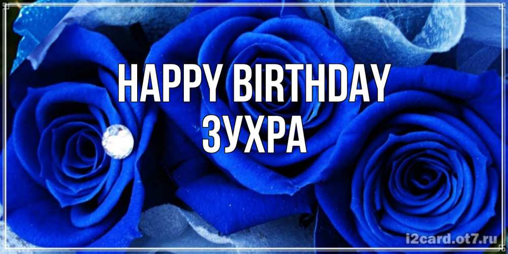 Greetings card с именем, Зухра Happy Birthday синие розы в росе Greetings with text for free download 