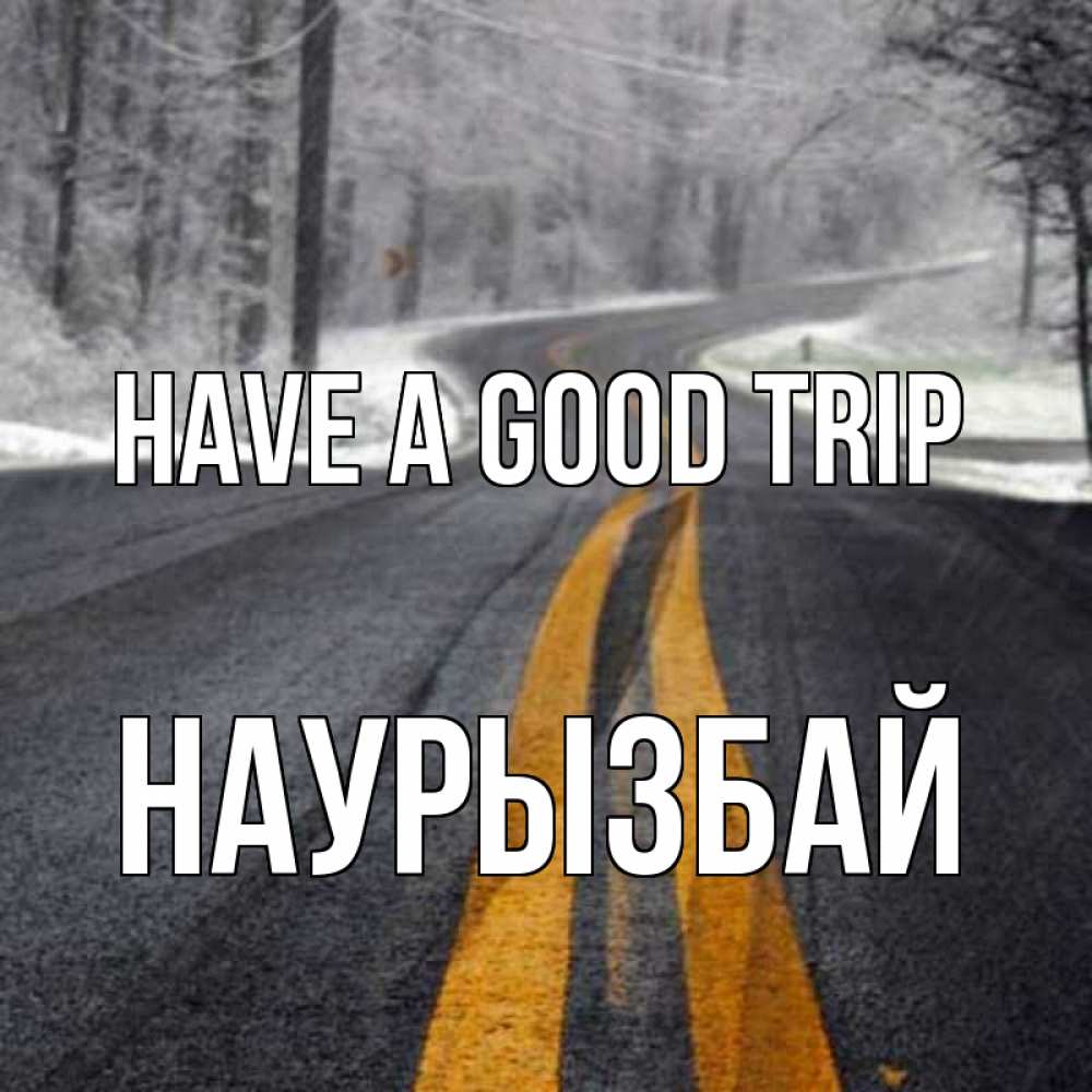 Greetings card с именем, Наурызбай Have a good trip хорошего вам путешествия Greetings with text for free download 