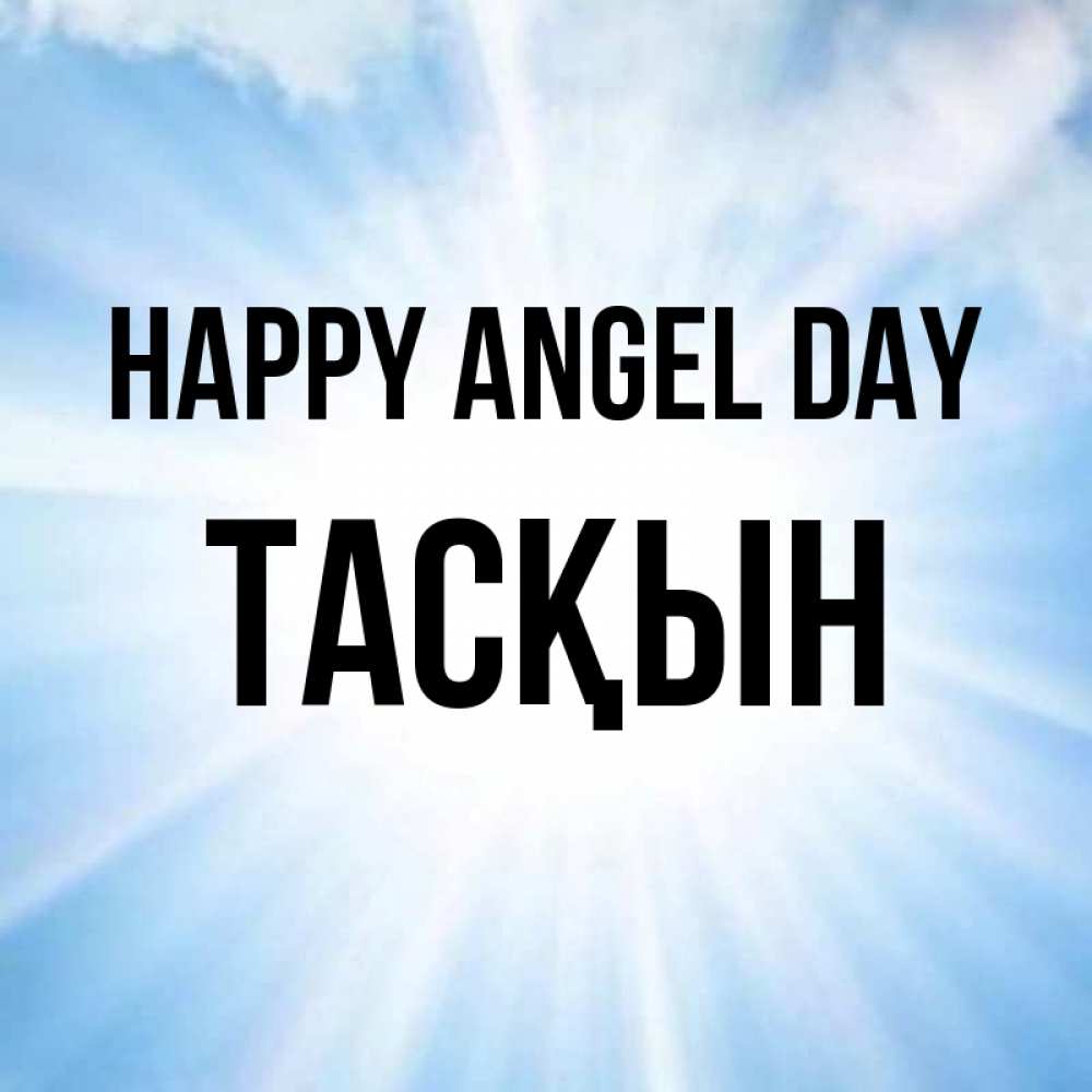 Greetings card с именем, ТАСҚЫН happy angel day свет небесный Greetings with text for free download 