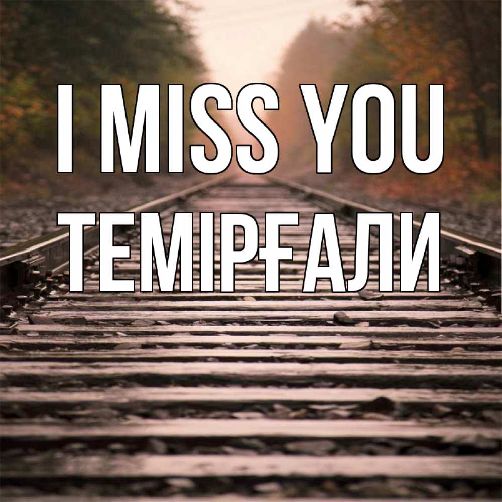 Greetings card с именем, ТЕМІРҒАЛИ I miss you приезжай Greetings with text for free download 