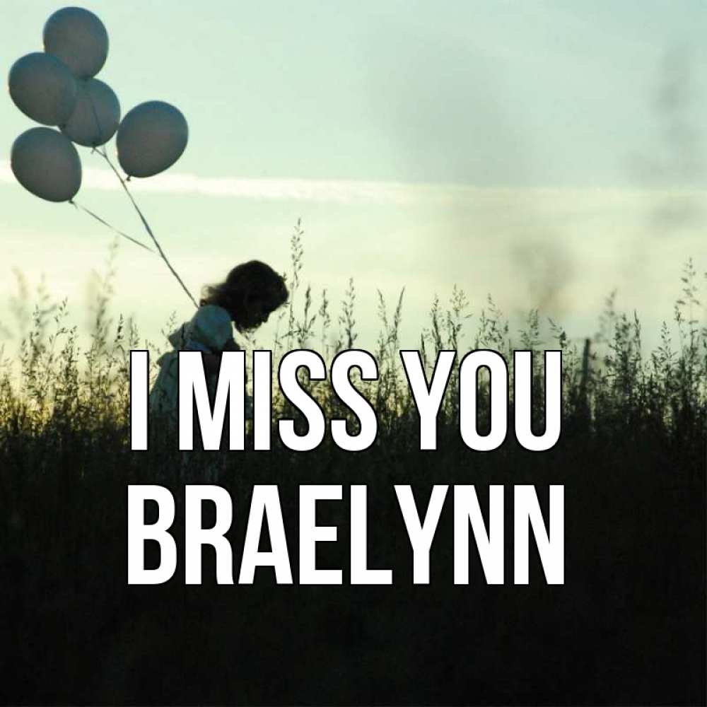 Greetings card с именем, Braelynn I miss you приходи ко мне и давай дружить Greetings with text for free download 