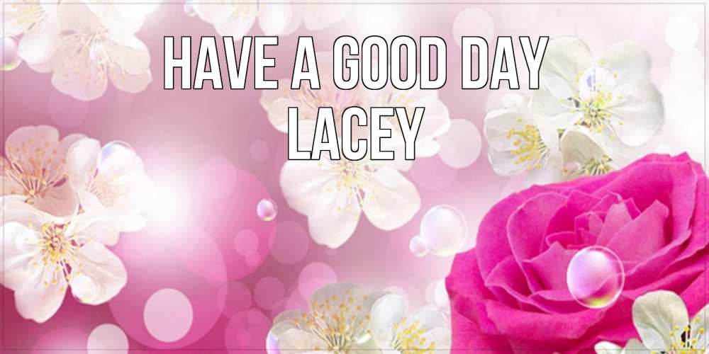 Greetings card с именем, Lacey Have a good day красивые цветы Greetings with text for free download 