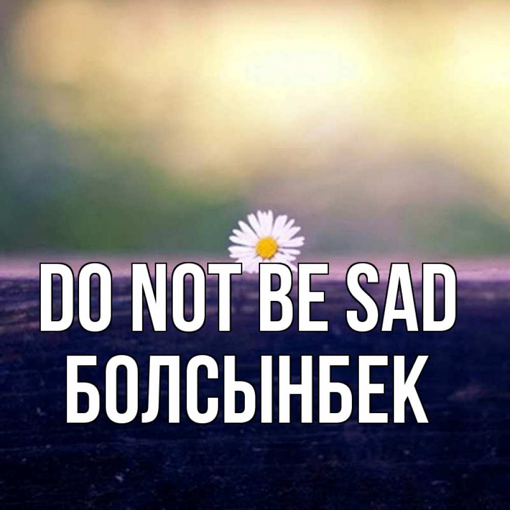 Greetings card с именем, Болсынбек Do not be sad красота Greetings with text for free download 