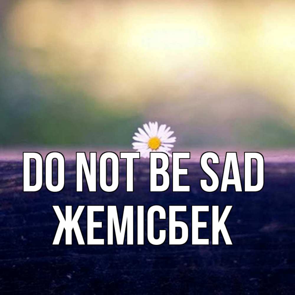 Greetings card с именем, Жемісбек Do not be sad красота Greetings with text for free download 