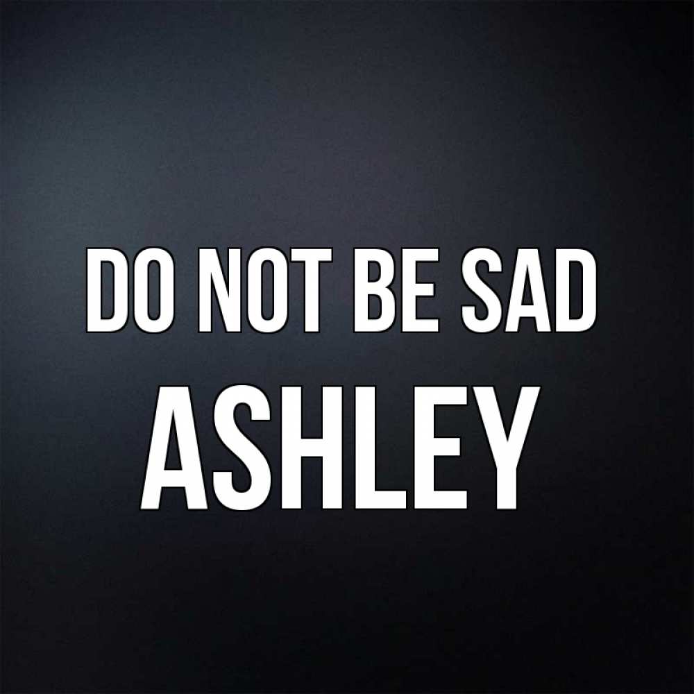 Greetings card с именем, Ashley Do not be sad Градиент серый Greetings with text for free download 