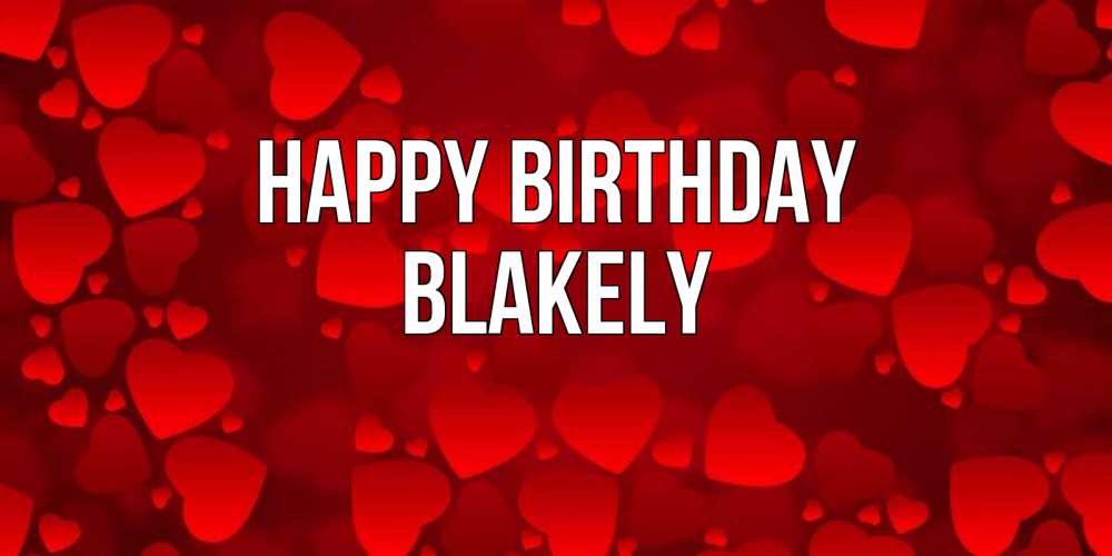 Greetings card с именем, Blakely Happy Birthday прекрасные сердечки на открытке с красным фоном Greetings with text for free download 