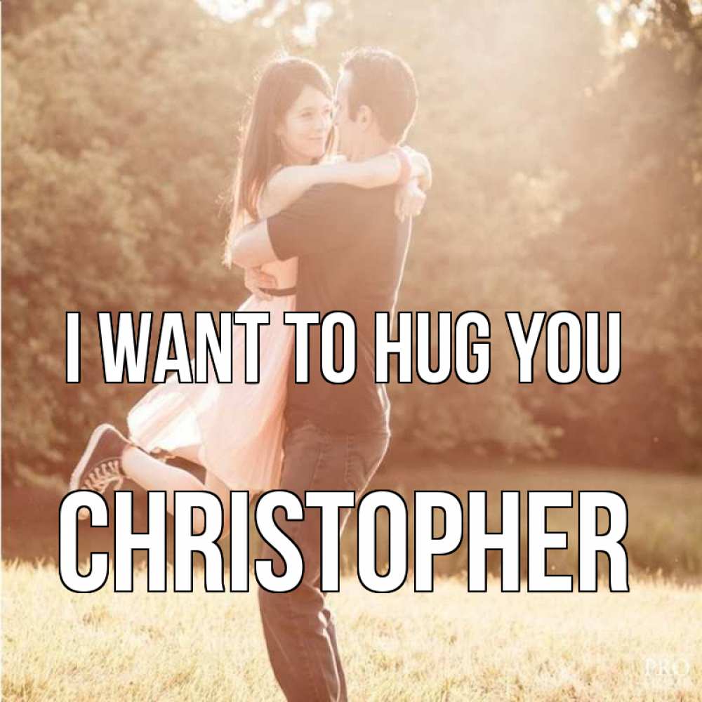 Greetings card с именем, Christopher I want to hug you парень и девушка фото под фильтром Greetings with text for free download 