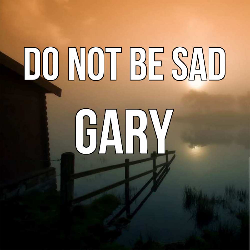 Greetings card с именем, Gary Do not be sad дом у озера Greetings with text for free download 