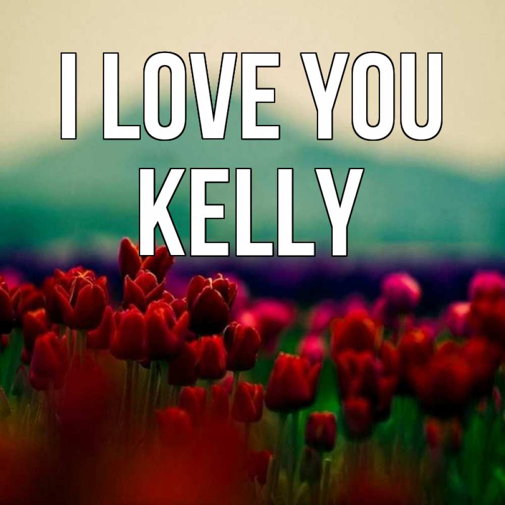 Greetings card с именем, Kelly I love you тюльпаны 4 Greetings with text for free download 