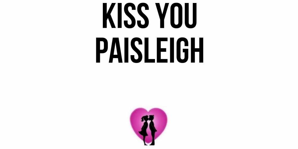 Greetings card с именем, Paisleigh Kiss you поцелуй Greetings with text for free download 