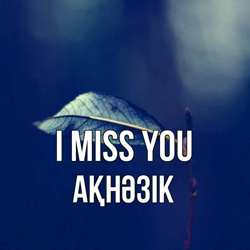 Greetings card с именем, АҚНӘЗІК I miss you одна ветка 1 Greetings with text for free download 