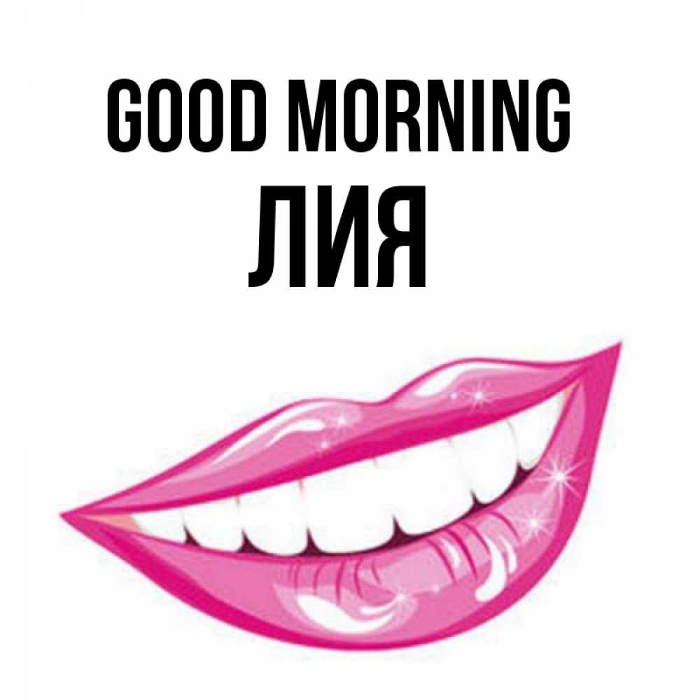 Greetings card с именем, Лия Good morning розовые губы и белые зубы Greetings with text for free download 