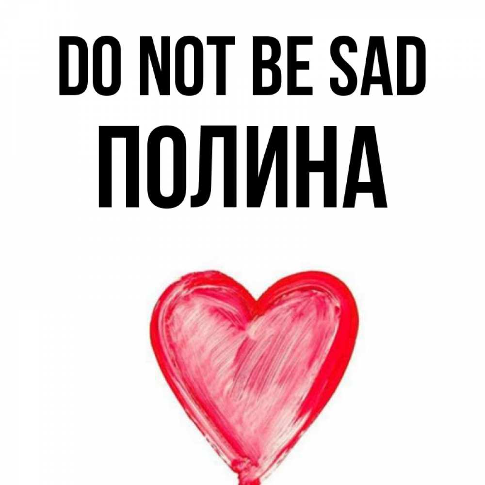 Greetings card с именем, Полина Do not be sad сердечко Greetings with text for free download 