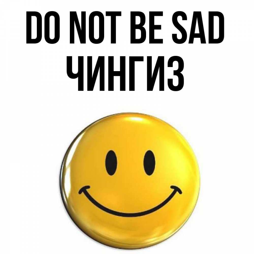 Greetings card с именем, Чингиз Do not be sad триде смайл Greetings with text for free download 