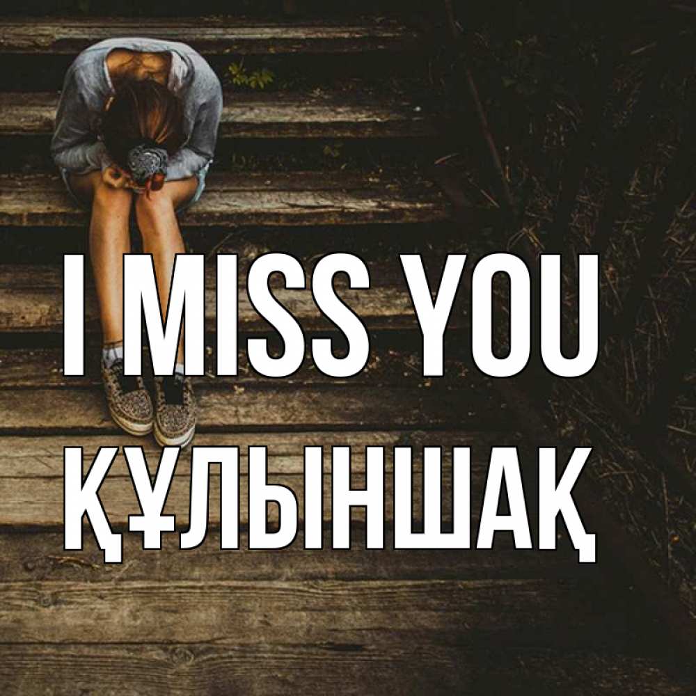 Greetings card с именем, ҚҰЛЫНШАҚ I miss you грущу Greetings with text for free download 