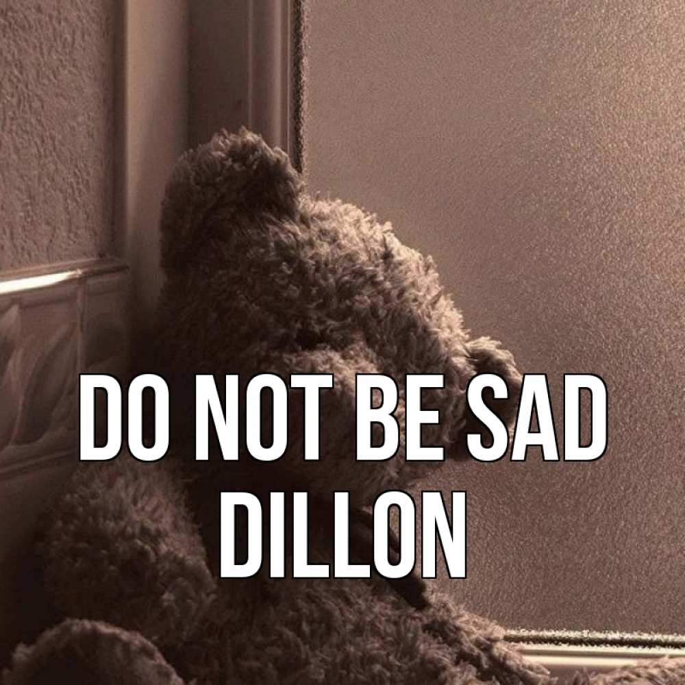 Greetings card с именем, Dillon Do not be sad стекол рефленое Greetings with text for free download 