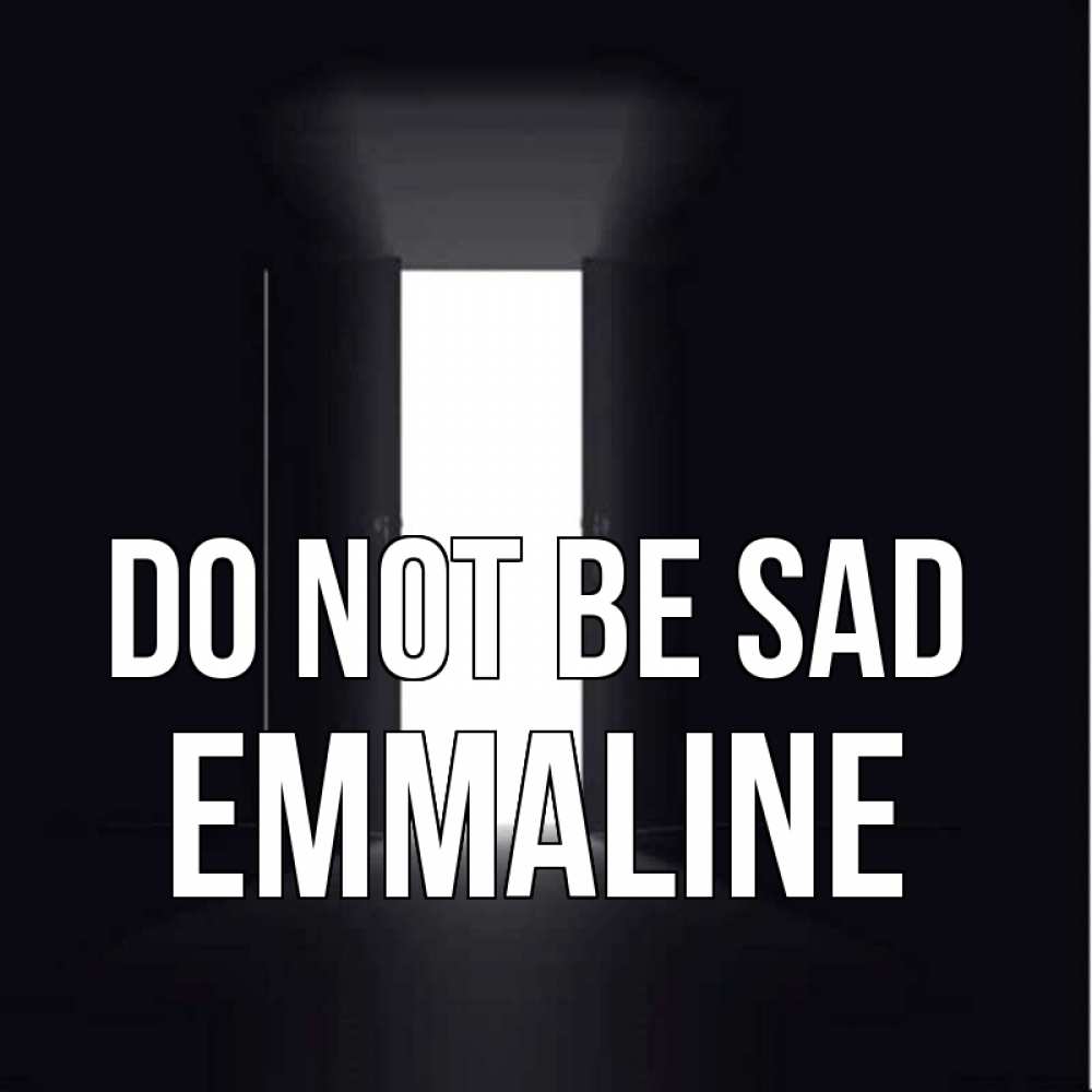 Greetings card с именем, Emmaline Do not be sad открытая дверь Greetings with text for free download 