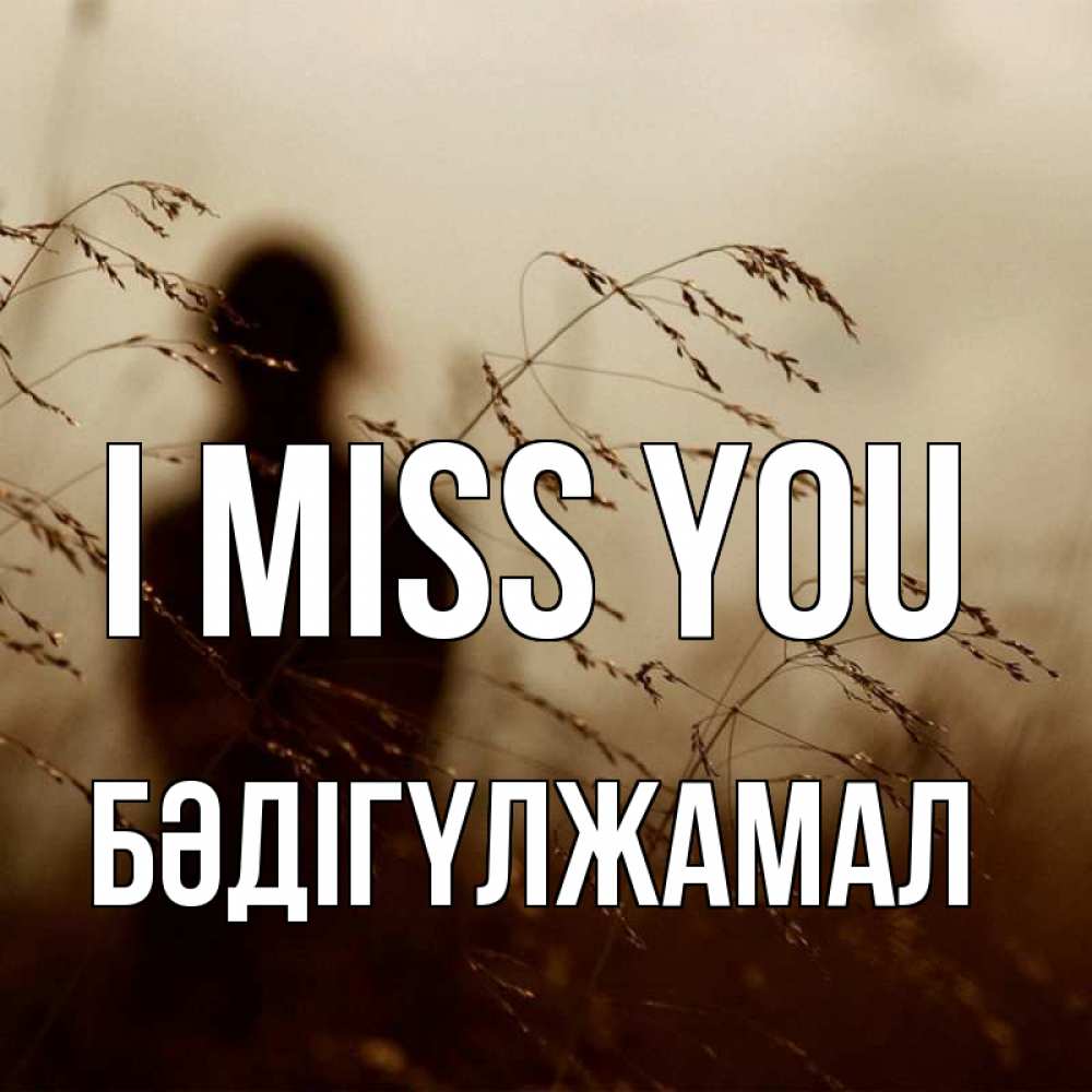 Greetings card с именем, БӘДІГҮЛЖАМАЛ I miss you силуэт девушки Greetings with text for free download 