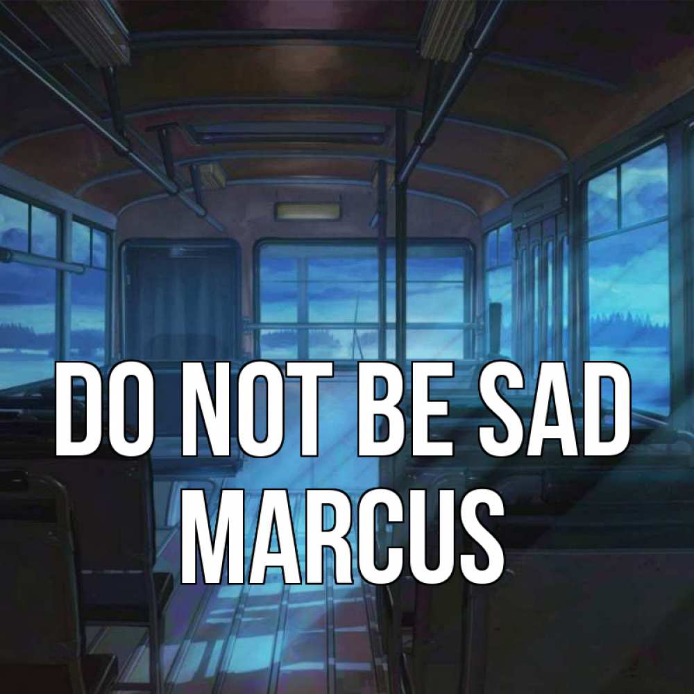 Greetings card с именем, Marcus Do not be sad страшилка Greetings with text for free download 