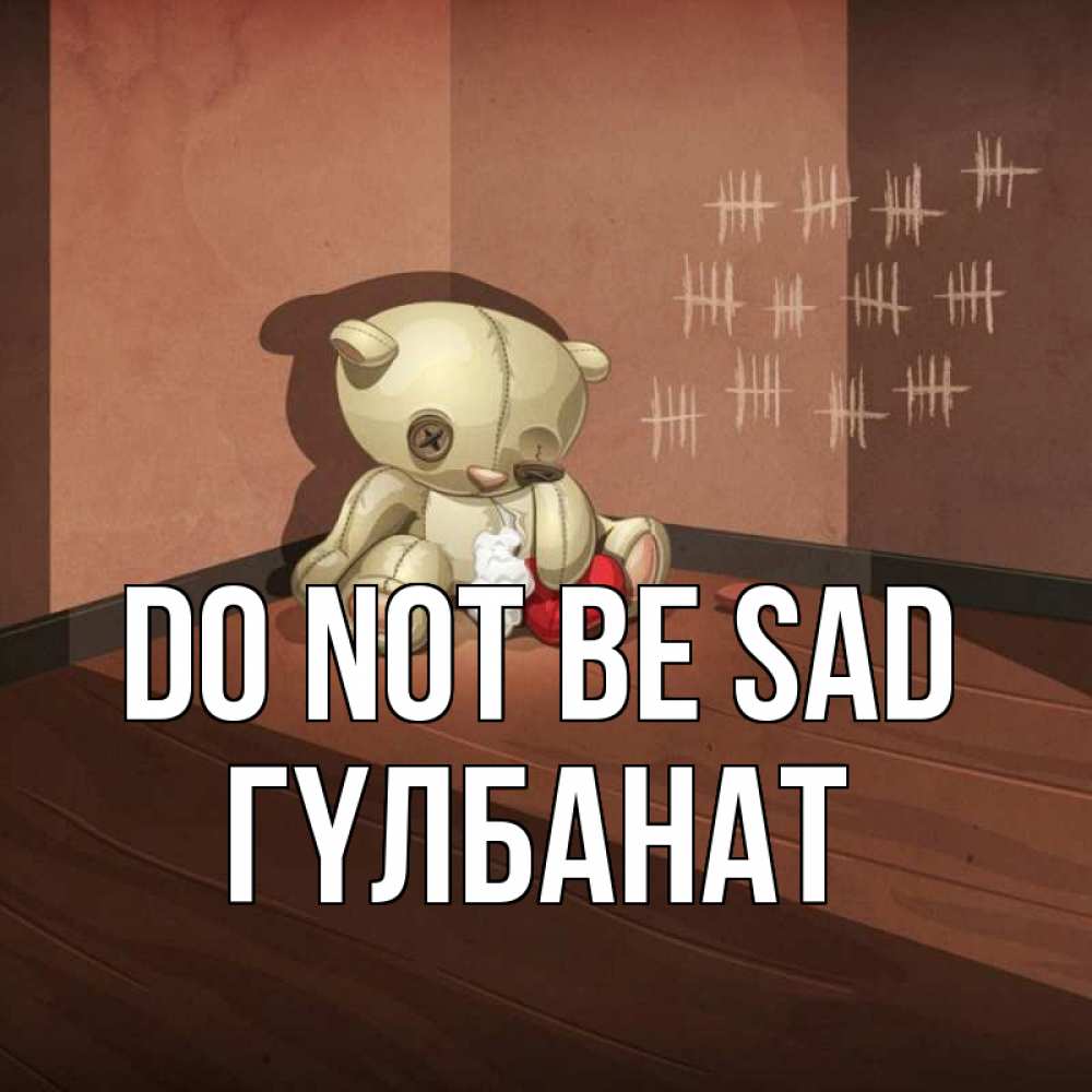 Greetings card с именем, ГҮЛБАНАТ Do not be sad мишку бросила хозяйка Greetings with text for free download 