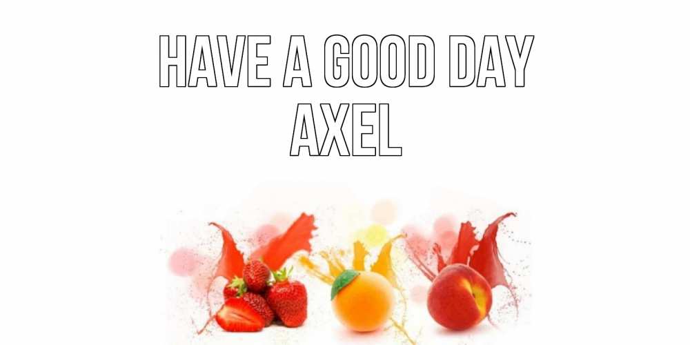 Greetings card с именем, Axel Have a good day открытки Greetings with text for free download 