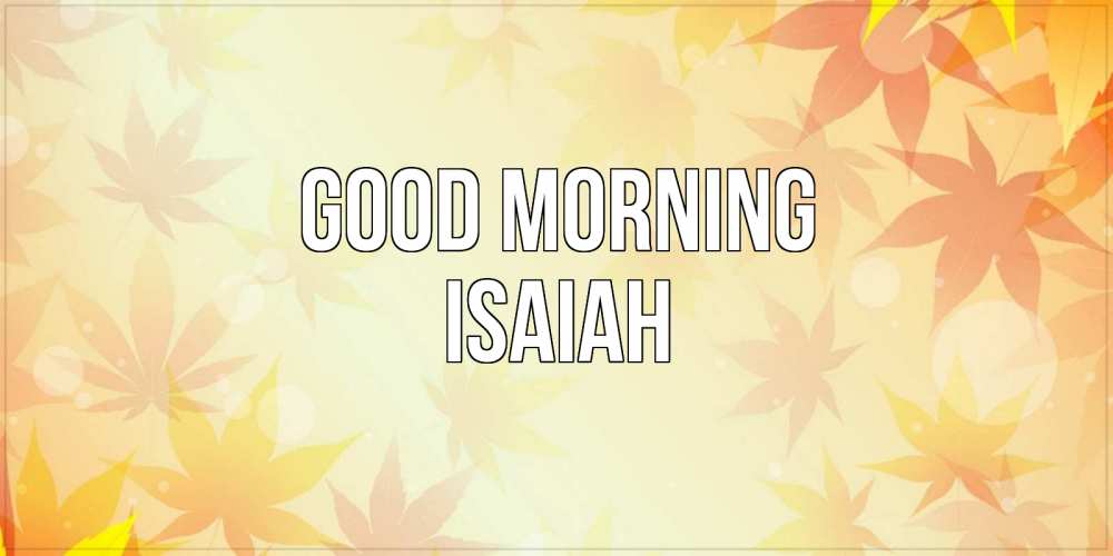 Greetings card с именем, Isaiah Good morning доброе утро Greetings with text for free download 