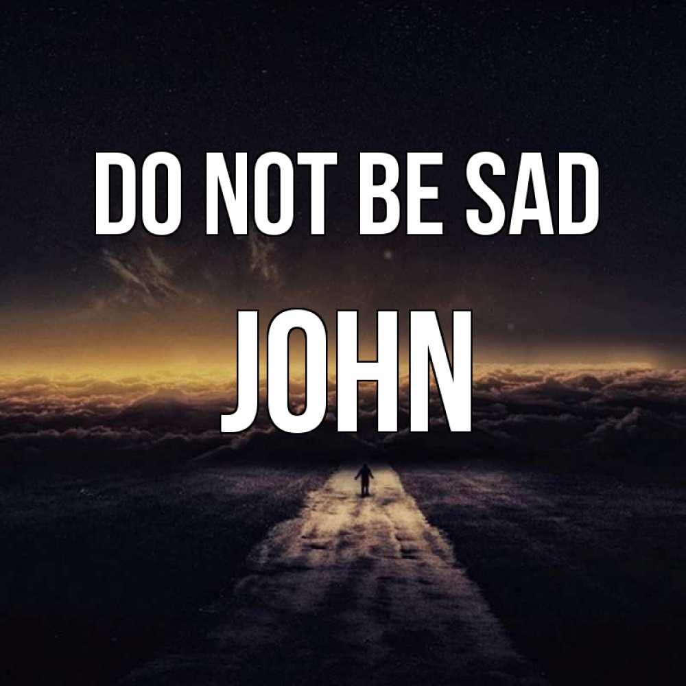 Greetings card с именем, John Do not be sad дорога в никуда Greetings with text for free download 