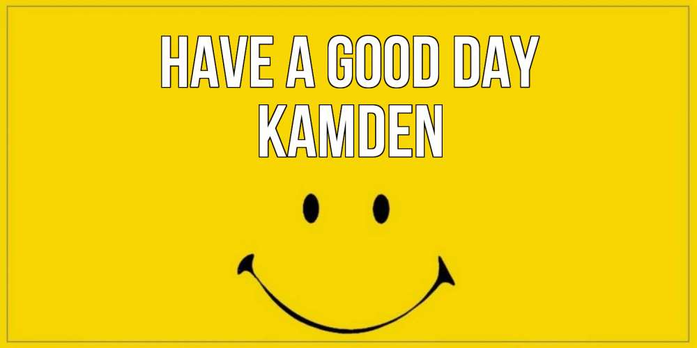 Greetings card с именем, Kamden Have a good day улыбка Greetings with text for free download 