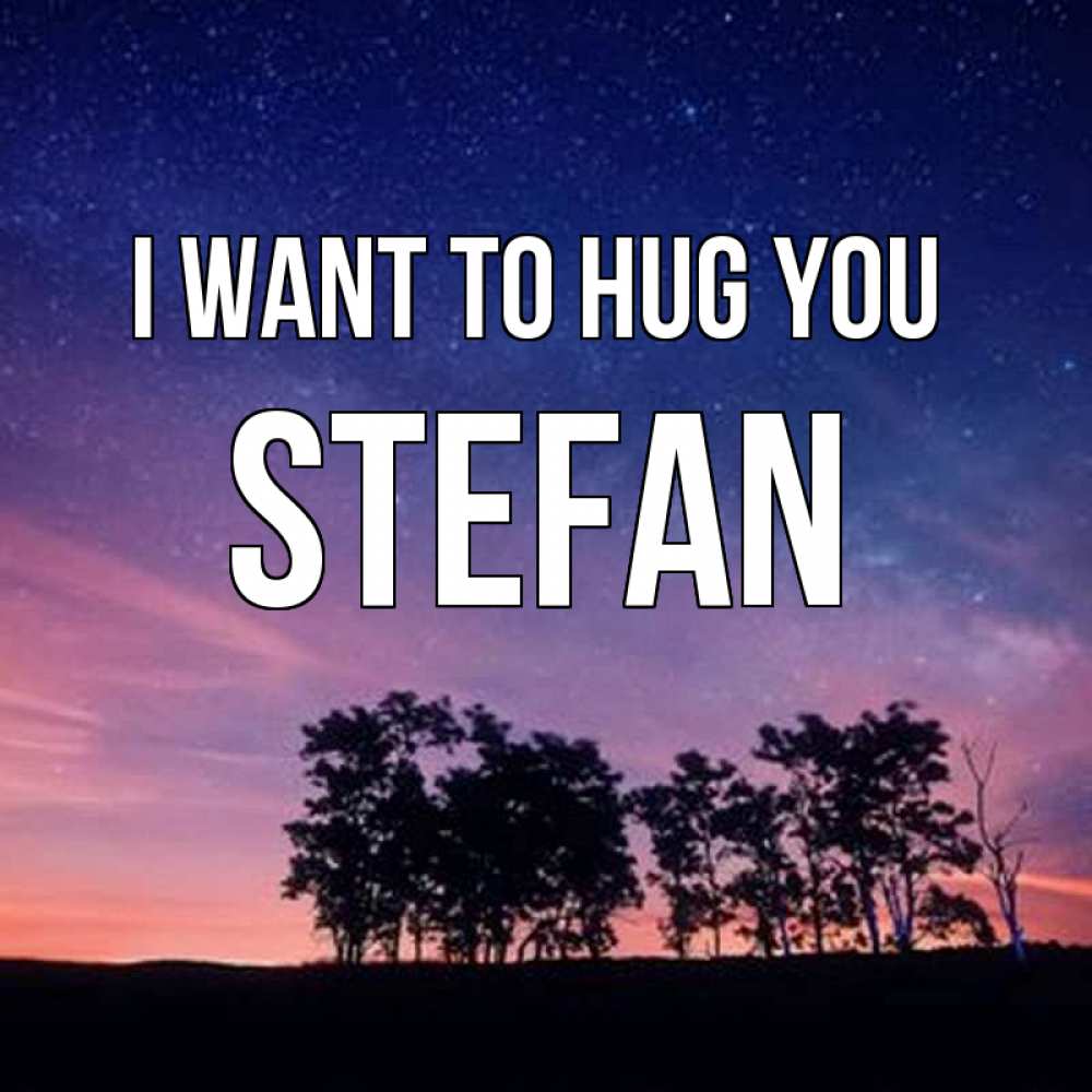 Greetings card с именем, Stefan I want to hug you силуэты деревьев Greetings with text for free download 