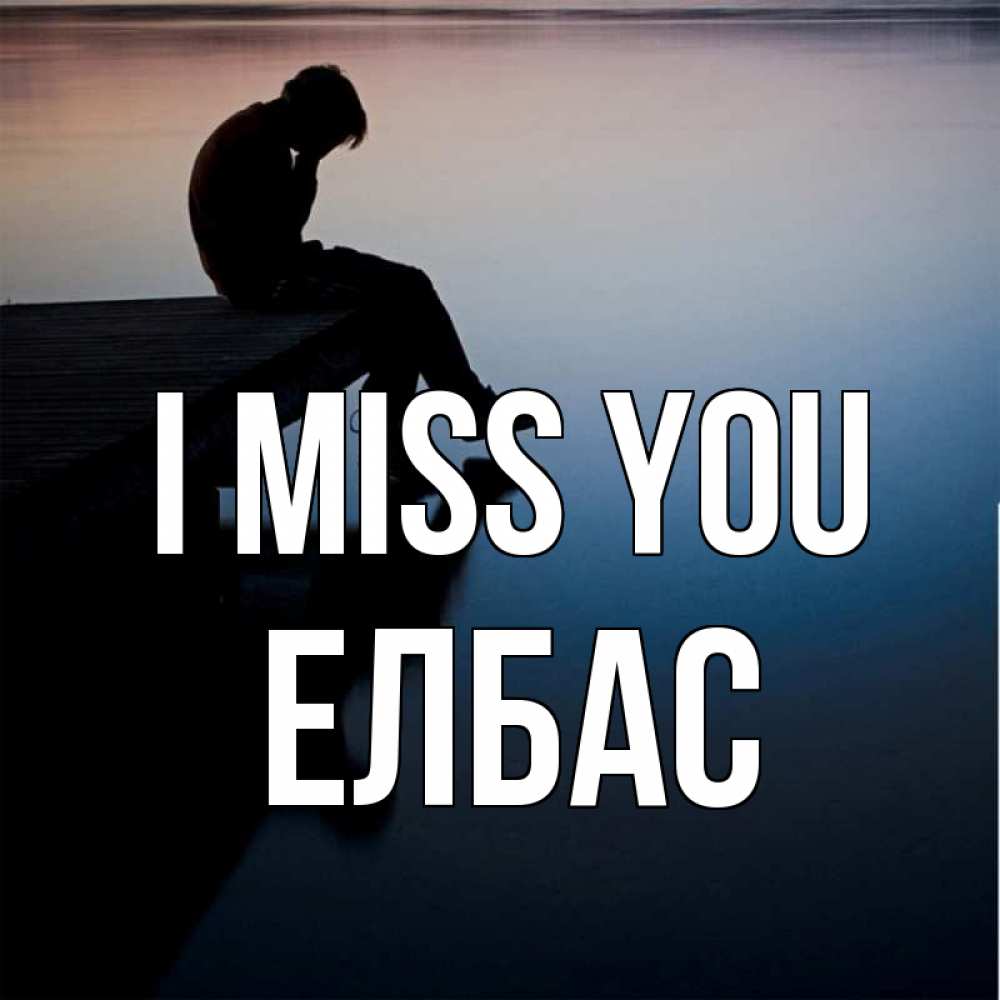 Greetings card с именем, Елбас I miss you печаль Greetings with text for free download 