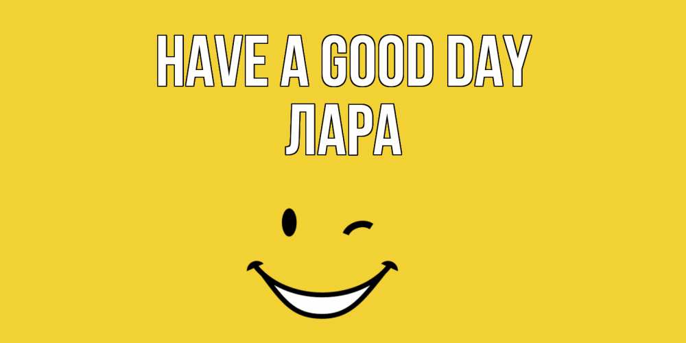 Greetings card с именем, Лара Have a good day позитивного дня Greetings with text for free download 