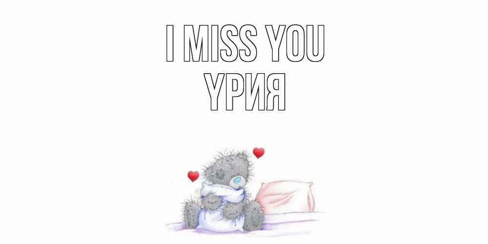 Greetings card с именем, ҮРИЯ I miss you мишка Greetings with text for free download 
