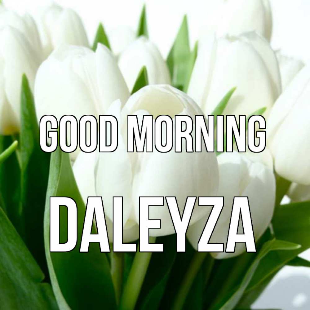 Greetings card с именем, Daleyza Good morning открытки на каждый день по именам Greetings with text for free download 