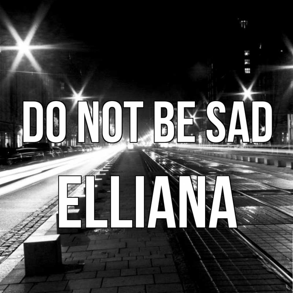Greetings card с именем, Elliana Do not be sad ночной проспект Greetings with text for free download 