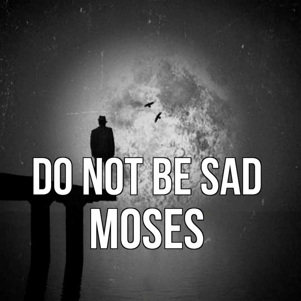 Greetings card с именем, Moses Do not be sad мужчина на мосту Greetings with text for free download 