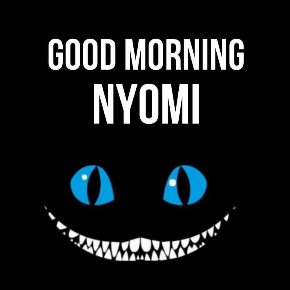 Greetings card с именем, Nyomi Good morning голубые глаза и зубки Greetings with text for free download 