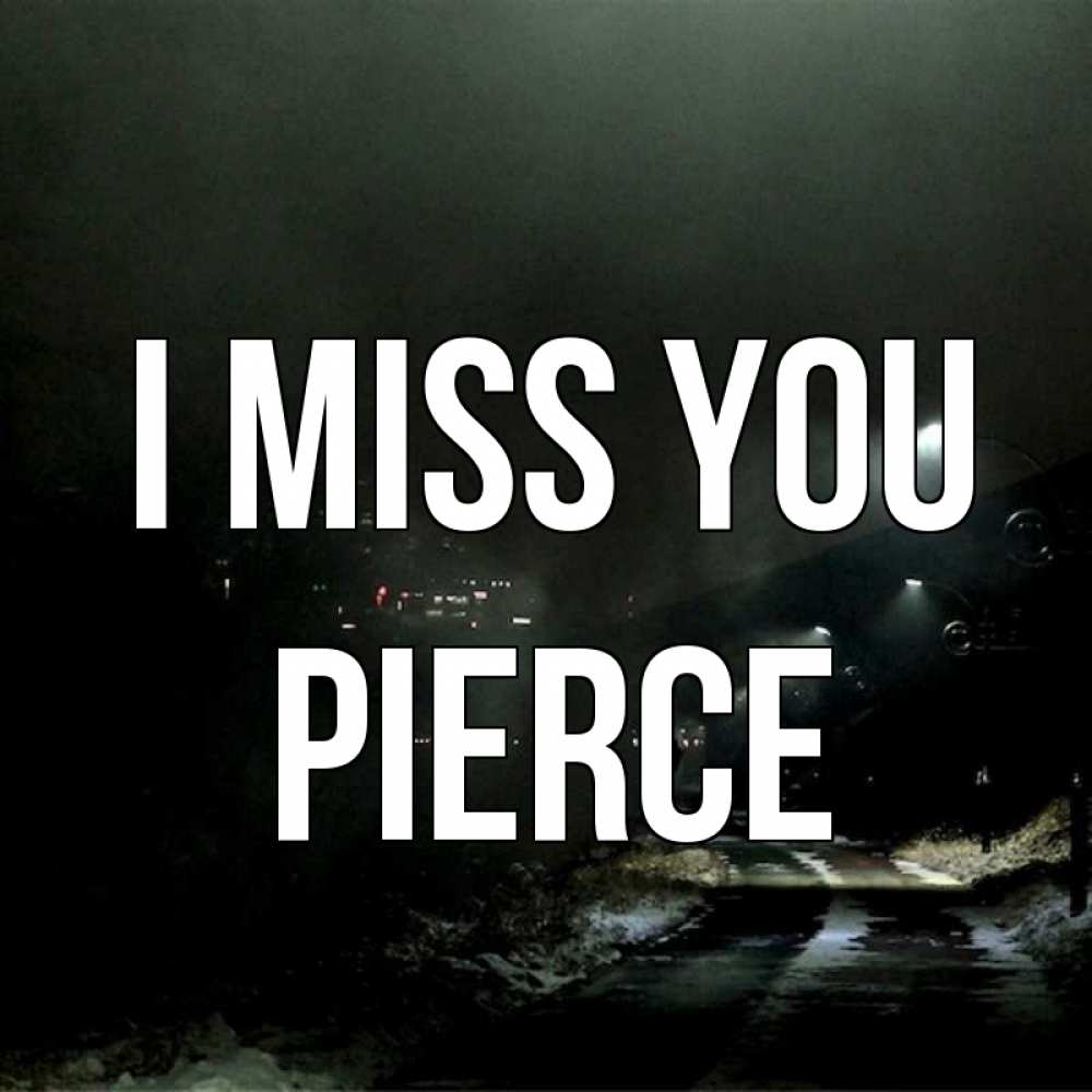 Greetings card с именем, Pierce I miss you окраина города Greetings with text for free download 