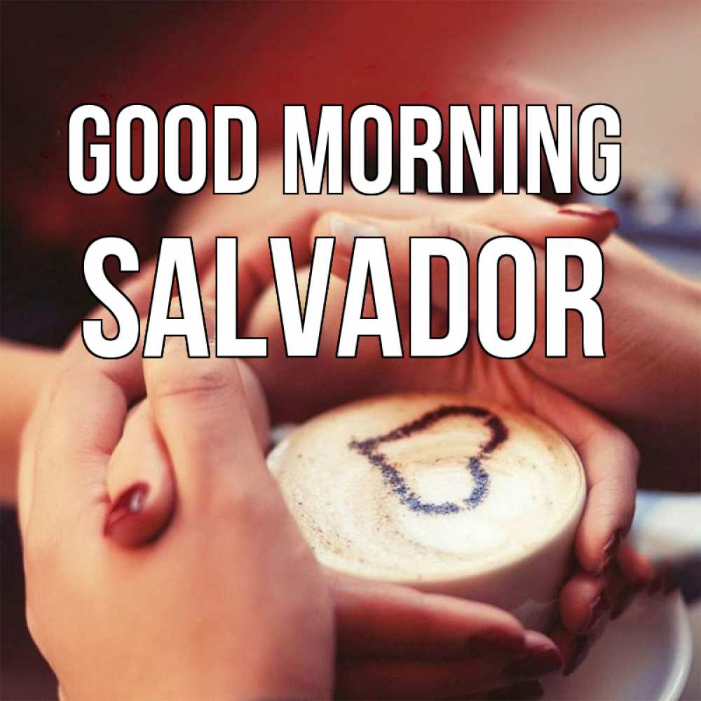 Greetings card с именем, Salvador Good morning мы навсегда вместе Greetings with text for free download 