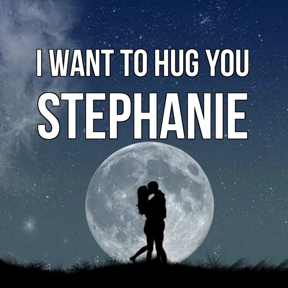 Greetings card с именем, Stephanie I want to hug you сладкая парочка Greetings with text for free download 