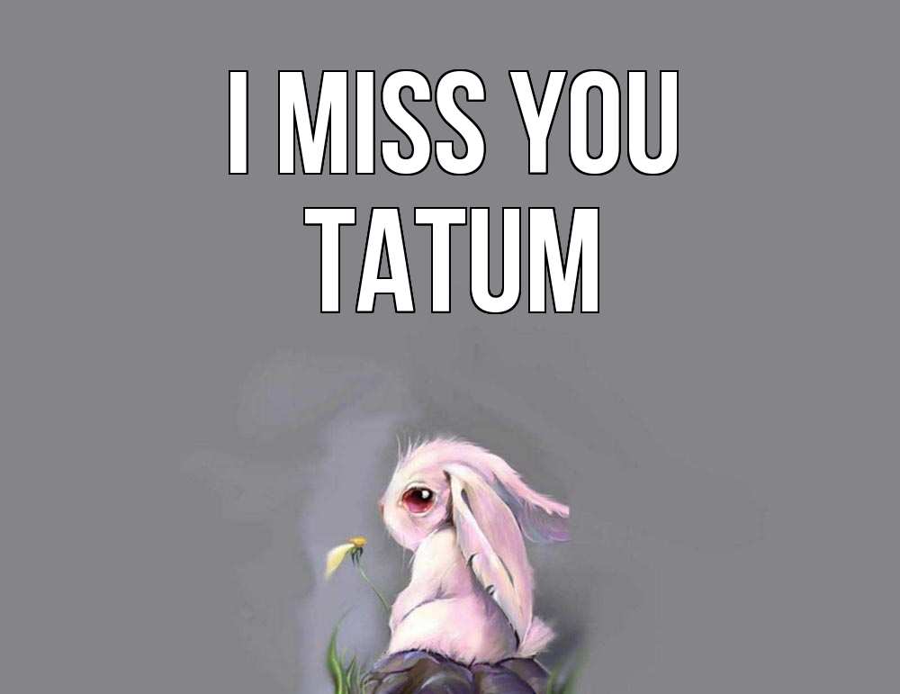 Greetings card с именем, Tatum I miss you заяц Greetings with text for free download 