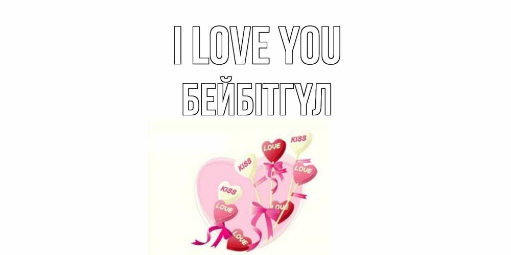 Greetings card с именем, БЕЙБІТГҮЛ I love you сердце, леденцы Greetings with text for free download 