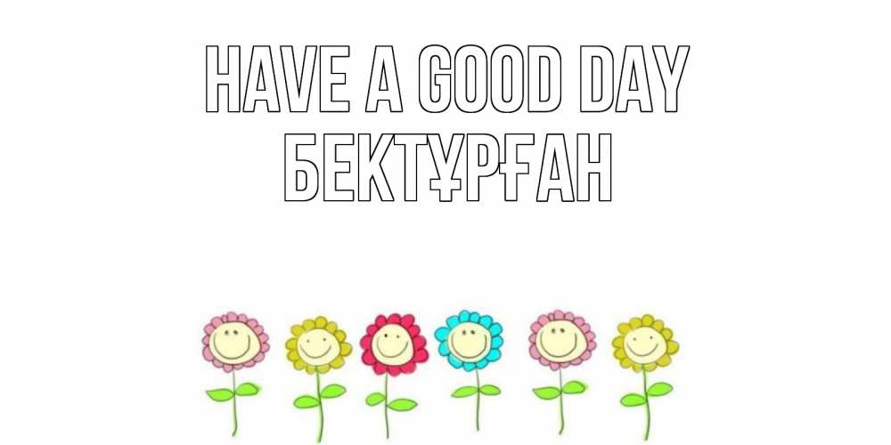 Greetings card с именем, Бектұрған Have a good day открытка на каждый день позитивного дня Greetings with text for free download 