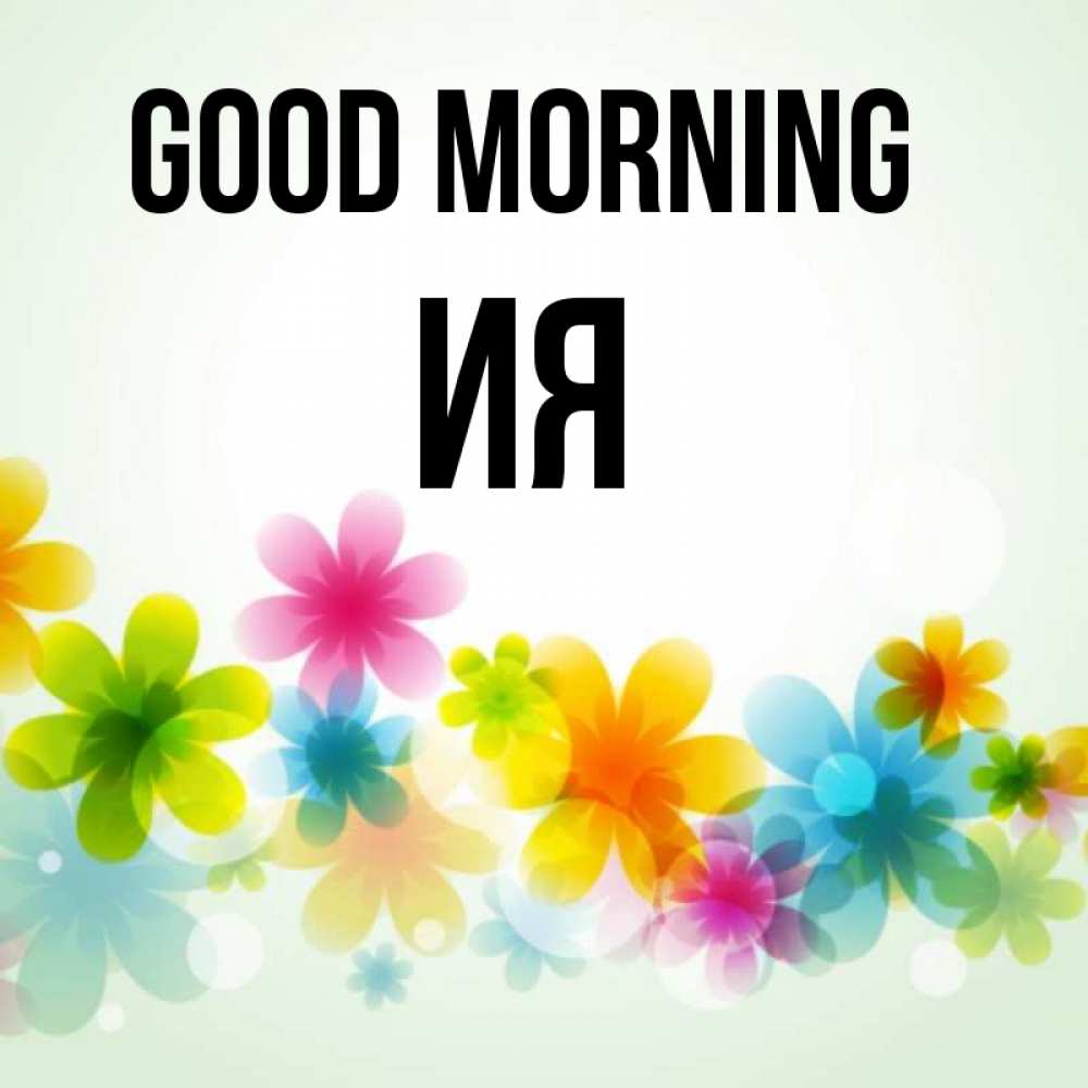 Greetings card с именем, Ия Good morning позитивные цветочки Greetings with text for free download 