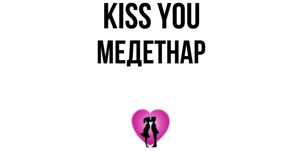 Greetings card с именем, МЕДЕТНАР Kiss you поцелуй Greetings with text for free download 