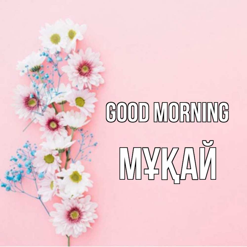 Greetings card с именем, Мұқай Good morning цветы с подписью Greetings with text for free download 
