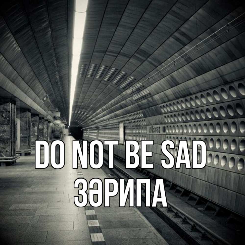 Greetings card с именем, ЗӘРИПА Do not be sad пустая станция метро Greetings with text for free download 