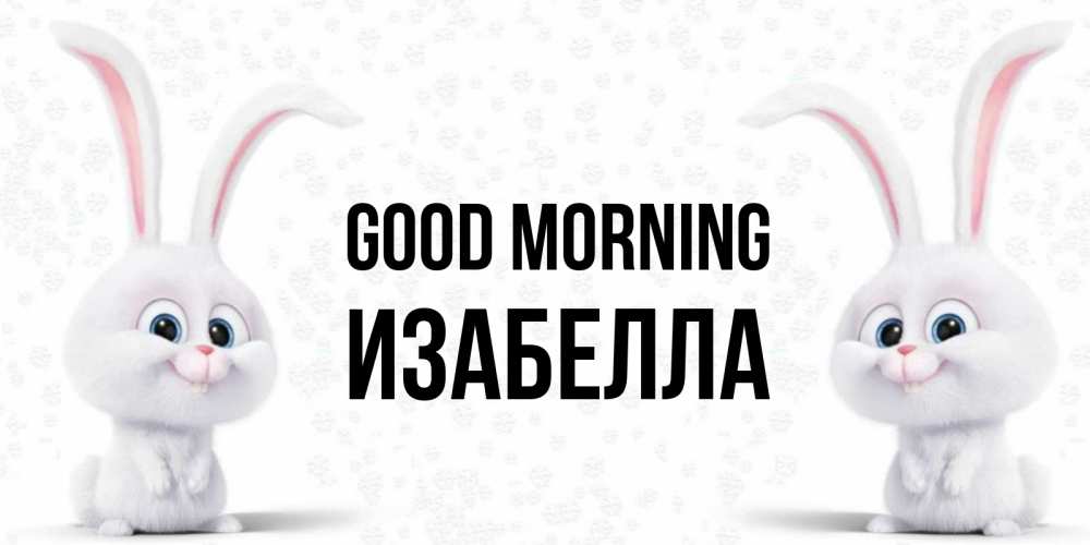 Greetings card с именем, Изабелла Good morning кролики с длинными ушками Greetings with text for free download 
