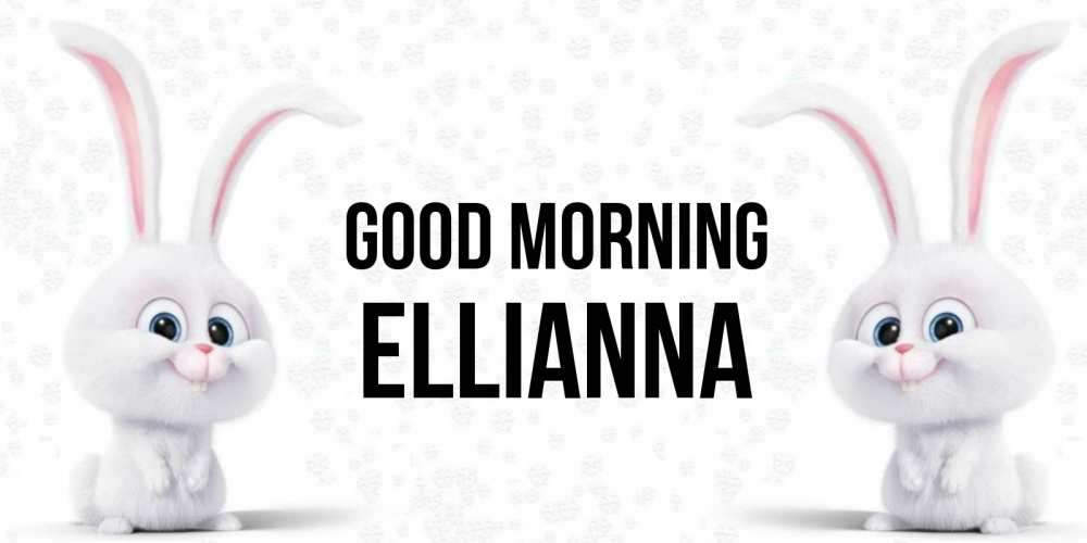 Greetings card с именем, Ellianna Good morning кролики с длинными ушками Greetings with text for free download 